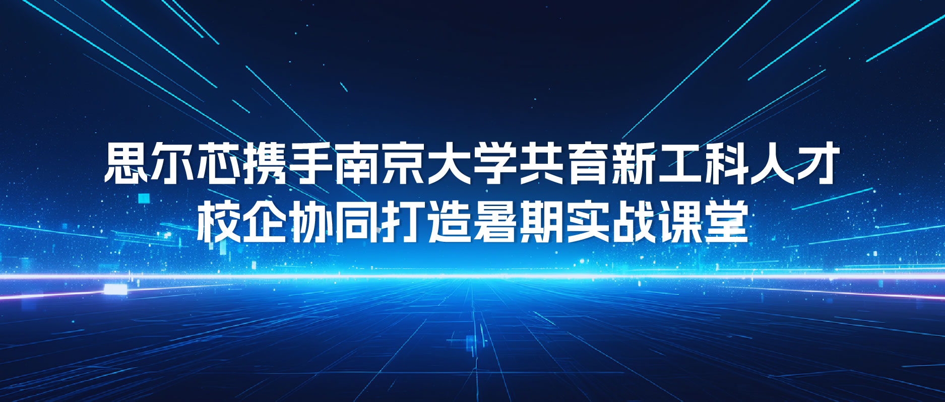 思尔芯携手南京大学共育新工科人才，校企协同打造暑期实战课堂